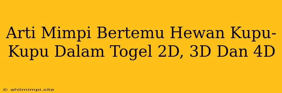 Arti Mimpi Bertemu Hewan Kupu-Kupu Dalam Togel 2D, 3D Dan 4D