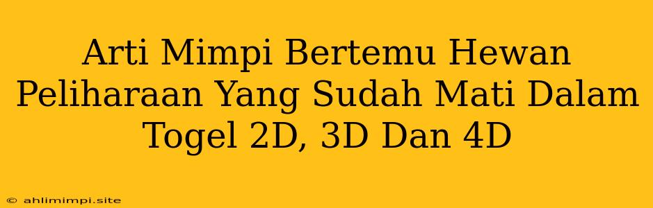 Arti Mimpi Bertemu Hewan Peliharaan Yang Sudah Mati Dalam Togel 2D, 3D Dan 4D