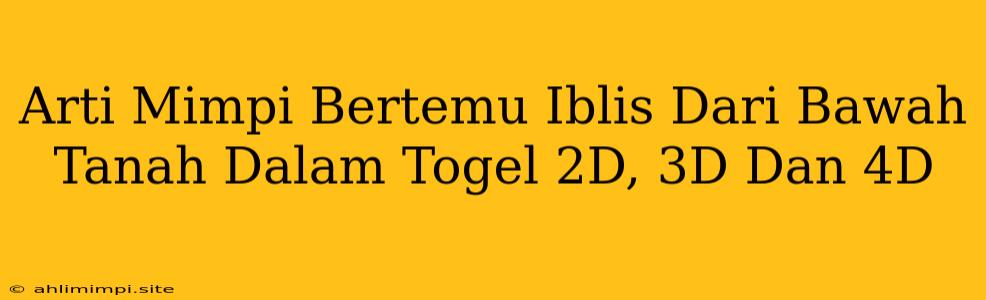 Arti Mimpi Bertemu Iblis Dari Bawah Tanah Dalam Togel 2D, 3D Dan 4D