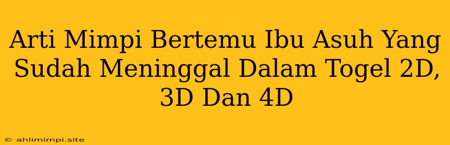 Arti Mimpi Bertemu Ibu Asuh Yang Sudah Meninggal Dalam Togel 2D, 3D Dan 4D