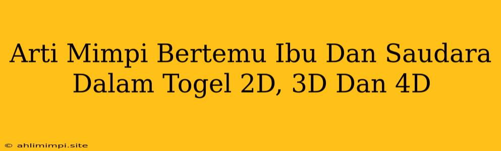 Arti Mimpi Bertemu Ibu Dan Saudara Dalam Togel 2D, 3D Dan 4D