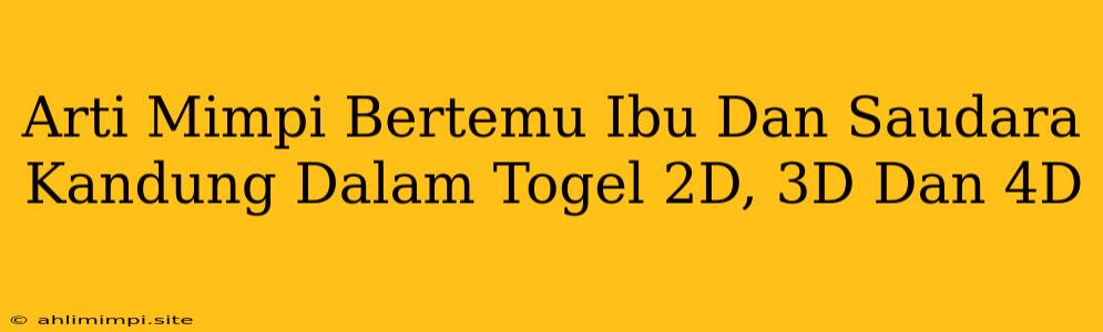 Arti Mimpi Bertemu Ibu Dan Saudara Kandung Dalam Togel 2D, 3D Dan 4D