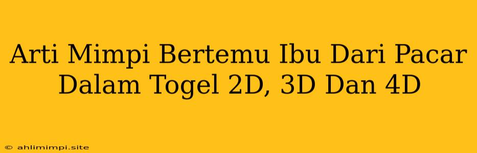 Arti Mimpi Bertemu Ibu Dari Pacar Dalam Togel 2D, 3D Dan 4D