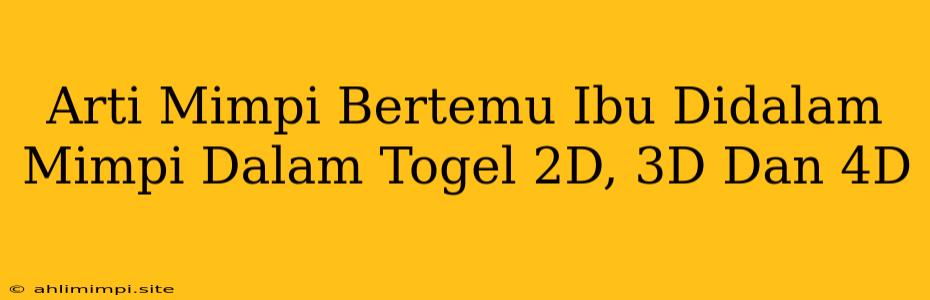 Arti Mimpi Bertemu Ibu Didalam Mimpi Dalam Togel 2D, 3D Dan 4D