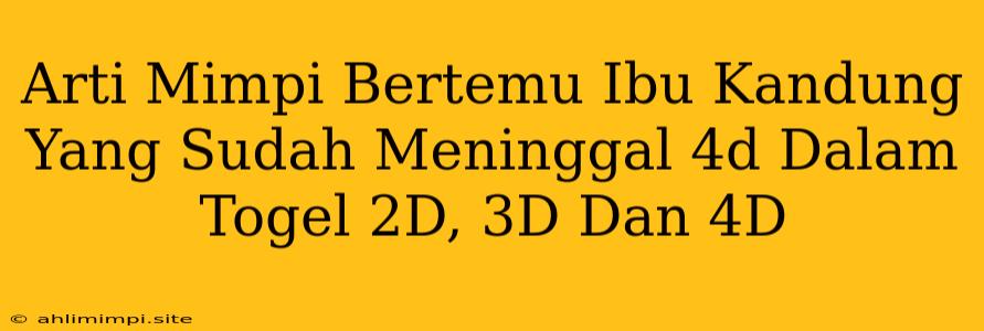 Arti Mimpi Bertemu Ibu Kandung Yang Sudah Meninggal 4d Dalam Togel 2D, 3D Dan 4D