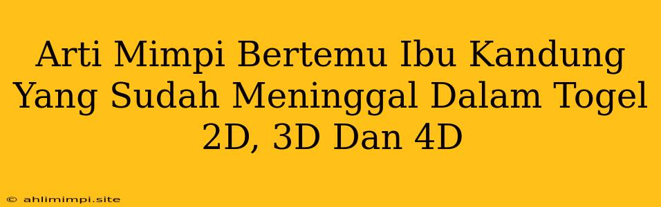 Arti Mimpi Bertemu Ibu Kandung Yang Sudah Meninggal Dalam Togel 2D, 3D Dan 4D