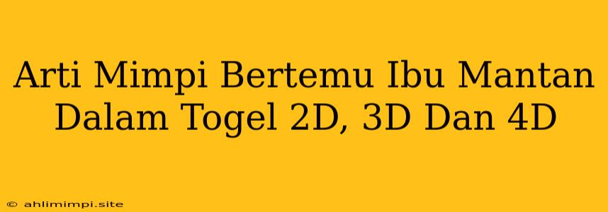 Arti Mimpi Bertemu Ibu Mantan Dalam Togel 2D, 3D Dan 4D