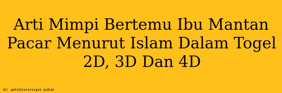 Arti Mimpi Bertemu Ibu Mantan Pacar Menurut Islam Dalam Togel 2D, 3D Dan 4D