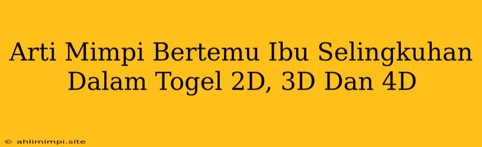 Arti Mimpi Bertemu Ibu Selingkuhan Dalam Togel 2D, 3D Dan 4D