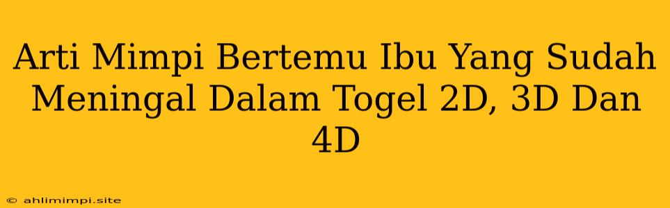 Arti Mimpi Bertemu Ibu Yang Sudah Meningal Dalam Togel 2D, 3D Dan 4D