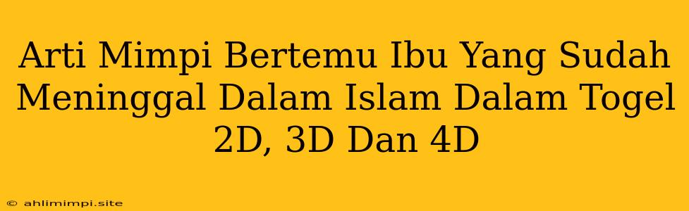 Arti Mimpi Bertemu Ibu Yang Sudah Meninggal Dalam Islam Dalam Togel 2D, 3D Dan 4D