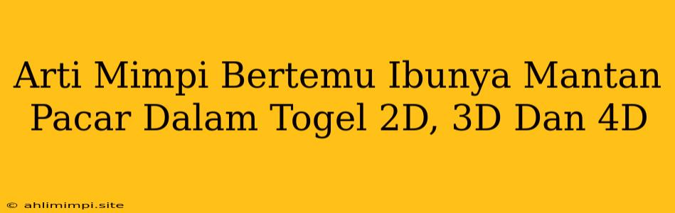 Arti Mimpi Bertemu Ibunya Mantan Pacar Dalam Togel 2D, 3D Dan 4D