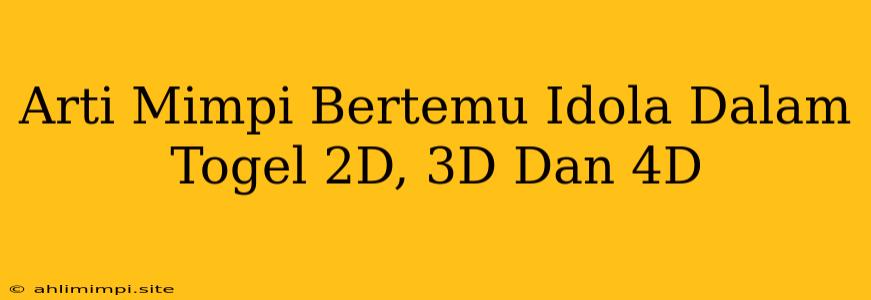 Arti Mimpi Bertemu Idola Dalam Togel 2D, 3D Dan 4D