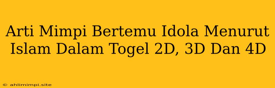 Arti Mimpi Bertemu Idola Menurut Islam Dalam Togel 2D, 3D Dan 4D