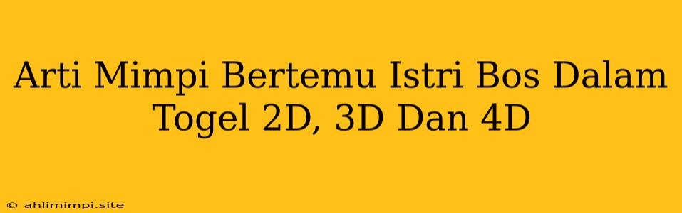 Arti Mimpi Bertemu Istri Bos Dalam Togel 2D, 3D Dan 4D