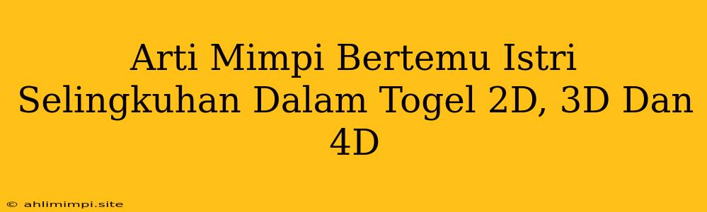 Arti Mimpi Bertemu Istri Selingkuhan Dalam Togel 2D, 3D Dan 4D