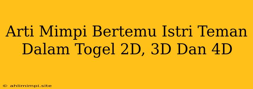 Arti Mimpi Bertemu Istri Teman Dalam Togel 2D, 3D Dan 4D