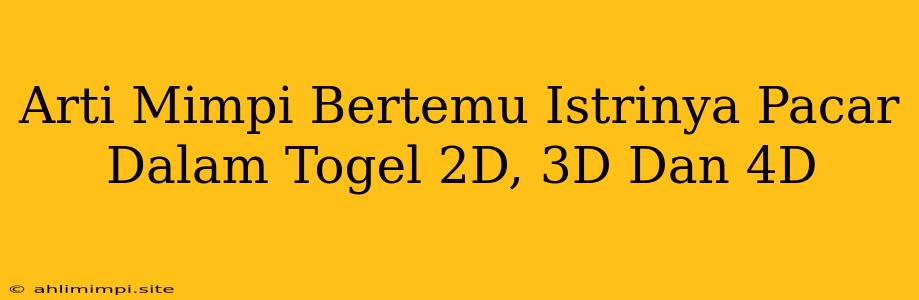 Arti Mimpi Bertemu Istrinya Pacar Dalam Togel 2D, 3D Dan 4D