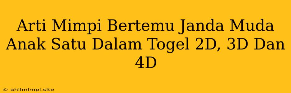 Arti Mimpi Bertemu Janda Muda Anak Satu Dalam Togel 2D, 3D Dan 4D