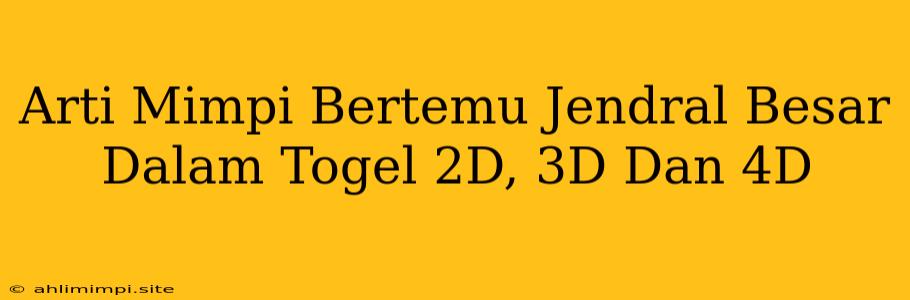 Arti Mimpi Bertemu Jendral Besar Dalam Togel 2D, 3D Dan 4D