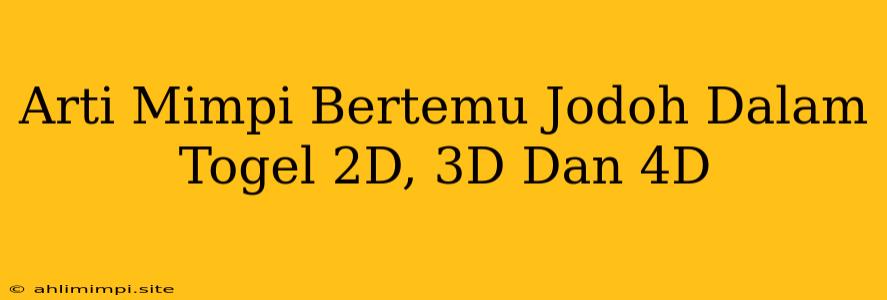 Arti Mimpi Bertemu Jodoh Dalam Togel 2D, 3D Dan 4D