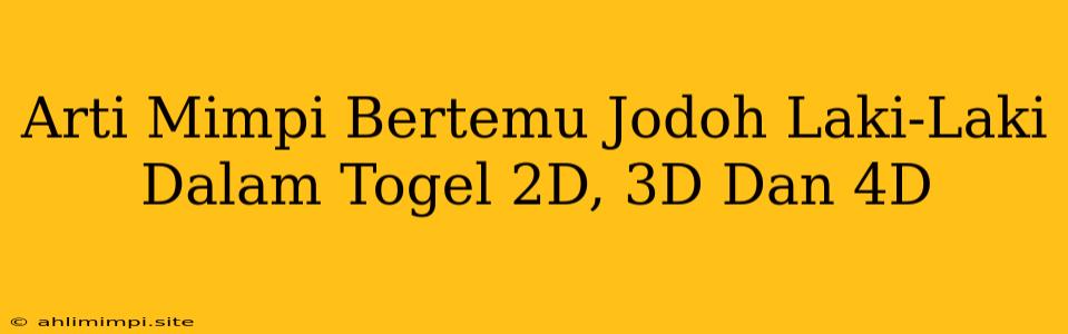 Arti Mimpi Bertemu Jodoh Laki-Laki Dalam Togel 2D, 3D Dan 4D