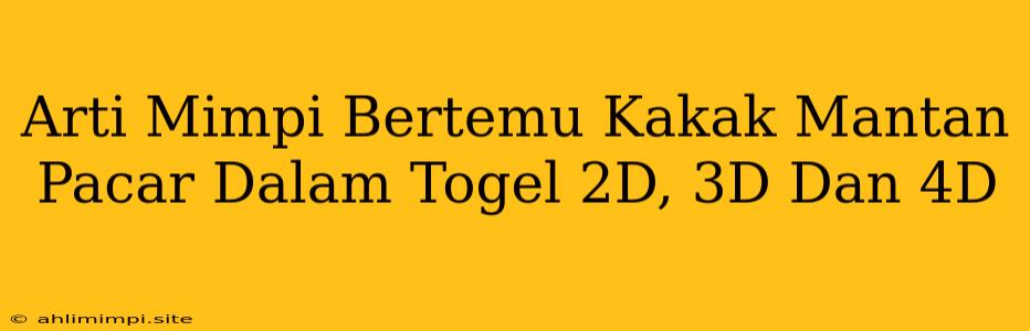 Arti Mimpi Bertemu Kakak Mantan Pacar Dalam Togel 2D, 3D Dan 4D