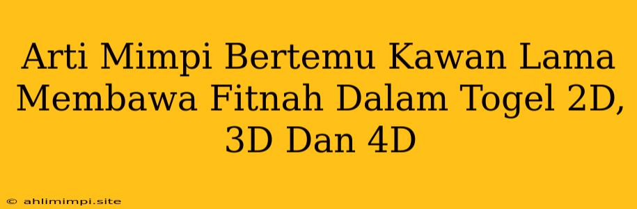 Arti Mimpi Bertemu Kawan Lama Membawa Fitnah Dalam Togel 2D, 3D Dan 4D