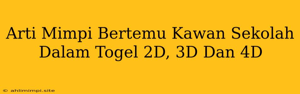 Arti Mimpi Bertemu Kawan Sekolah Dalam Togel 2D, 3D Dan 4D