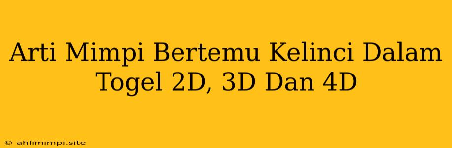 Arti Mimpi Bertemu Kelinci Dalam Togel 2D, 3D Dan 4D