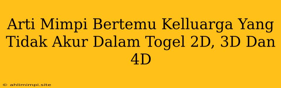 Arti Mimpi Bertemu Kelluarga Yang Tidak Akur Dalam Togel 2D, 3D Dan 4D