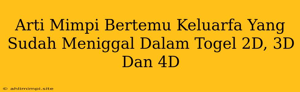 Arti Mimpi Bertemu Keluarfa Yang Sudah Meniggal Dalam Togel 2D, 3D Dan 4D