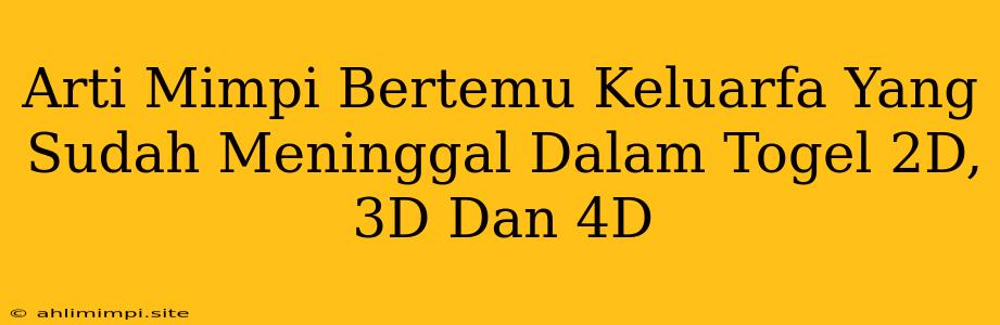 Arti Mimpi Bertemu Keluarfa Yang Sudah Meninggal Dalam Togel 2D, 3D Dan 4D