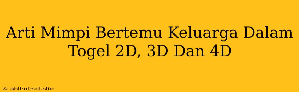 Arti Mimpi Bertemu Keluarga Dalam Togel 2D, 3D Dan 4D