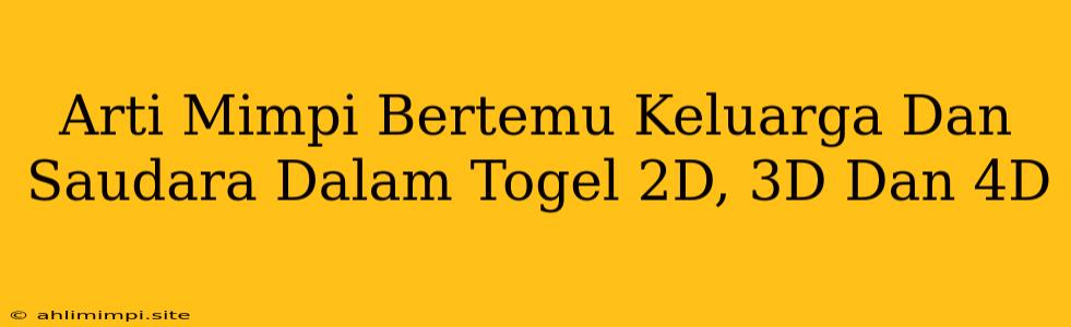 Arti Mimpi Bertemu Keluarga Dan Saudara Dalam Togel 2D, 3D Dan 4D