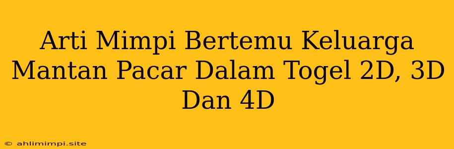 Arti Mimpi Bertemu Keluarga Mantan Pacar Dalam Togel 2D, 3D Dan 4D