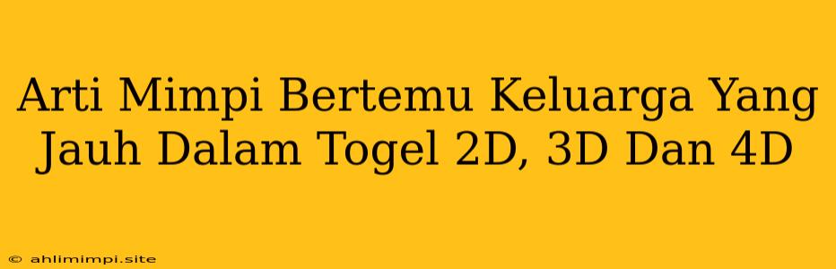 Arti Mimpi Bertemu Keluarga Yang Jauh Dalam Togel 2D, 3D Dan 4D