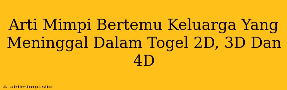 Arti Mimpi Bertemu Keluarga Yang Meninggal Dalam Togel 2D, 3D Dan 4D