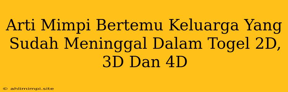 Arti Mimpi Bertemu Keluarga Yang Sudah Meninggal Dalam Togel 2D, 3D Dan 4D