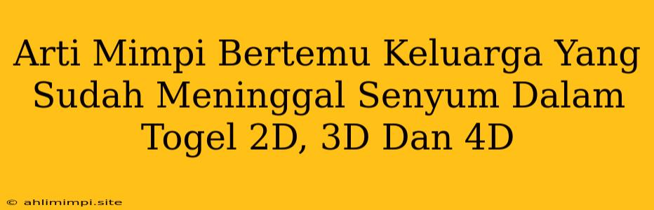 Arti Mimpi Bertemu Keluarga Yang Sudah Meninggal Senyum Dalam Togel 2D, 3D Dan 4D