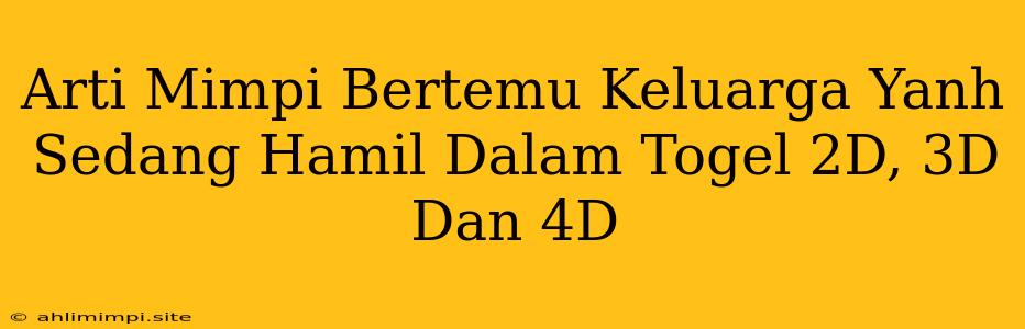 Arti Mimpi Bertemu Keluarga Yanh Sedang Hamil Dalam Togel 2D, 3D Dan 4D