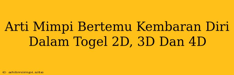 Arti Mimpi Bertemu Kembaran Diri Dalam Togel 2D, 3D Dan 4D