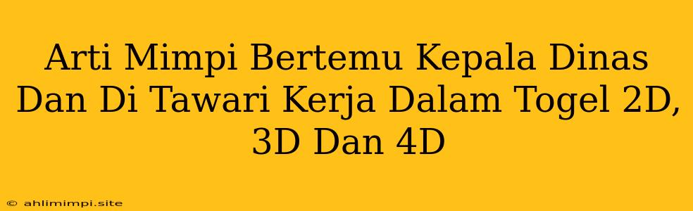 Arti Mimpi Bertemu Kepala Dinas Dan Di Tawari Kerja Dalam Togel 2D, 3D Dan 4D