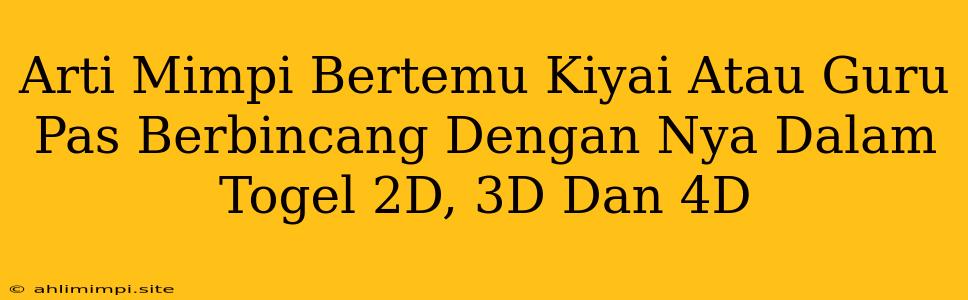 Arti Mimpi Bertemu Kiyai Atau Guru Pas Berbincang Dengan Nya Dalam Togel 2D, 3D Dan 4D