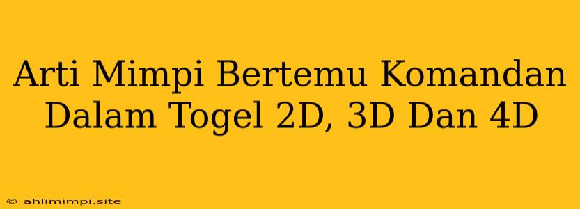 Arti Mimpi Bertemu Komandan Dalam Togel 2D, 3D Dan 4D