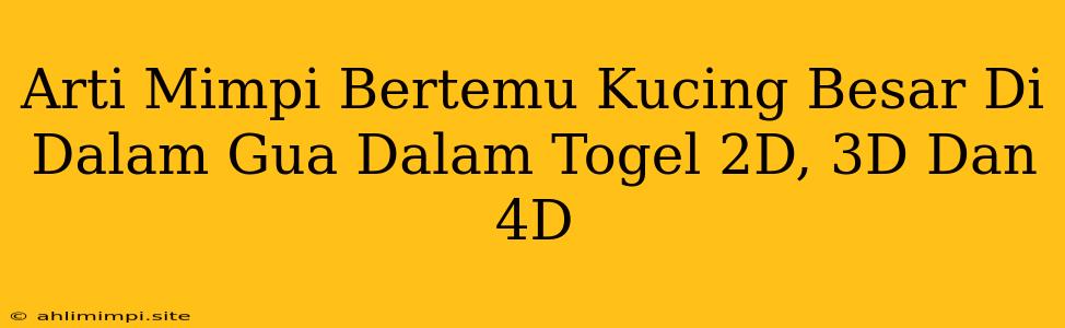 Arti Mimpi Bertemu Kucing Besar Di Dalam Gua Dalam Togel 2D, 3D Dan 4D