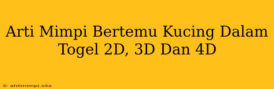 Arti Mimpi Bertemu Kucing Dalam Togel 2D, 3D Dan 4D