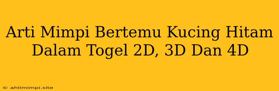 Arti Mimpi Bertemu Kucing Hitam Dalam Togel 2D, 3D Dan 4D