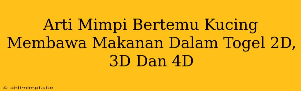 Arti Mimpi Bertemu Kucing Membawa Makanan Dalam Togel 2D, 3D Dan 4D