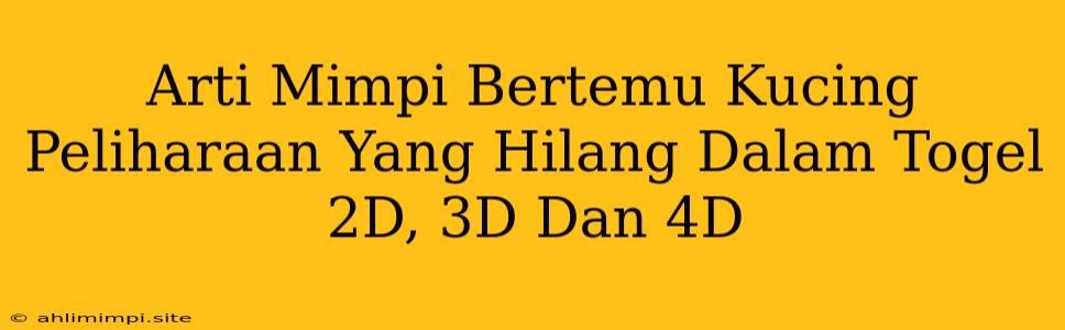 Arti Mimpi Bertemu Kucing Peliharaan Yang Hilang Dalam Togel 2D, 3D Dan 4D